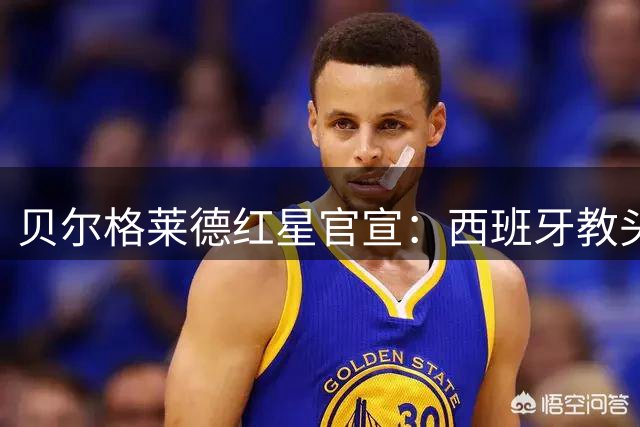 贝尔格莱德红星官宣：西班牙教头里埃拉执掌帅印 合约期两年